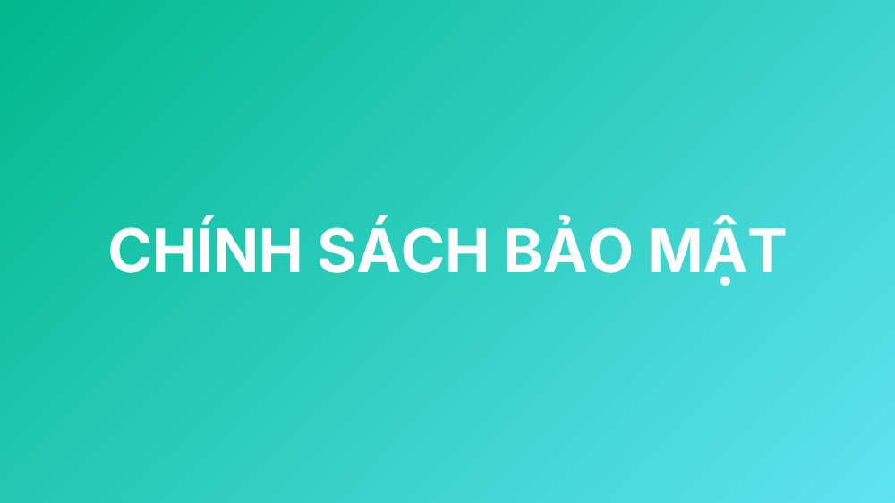 CHÍNH SÁCH BẢO MẬT